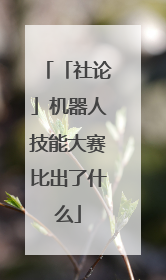 「社论」机器人技能大赛比出了什么