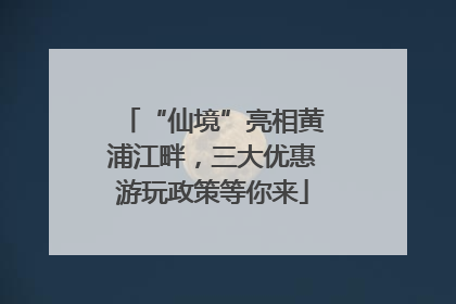 “仙境”亮相黄浦江畔，三大优惠游玩政策等你来
