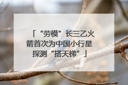 “劳模”长三乙火箭首次为中国小行星探测“搭天梯”