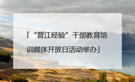“晋江经验”干部教育培训媒体开放日活动举办