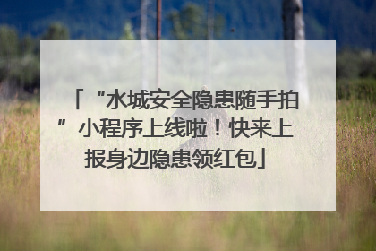“水城安全隐患随手拍”小程序上线啦！快来上报身边隐患领红包