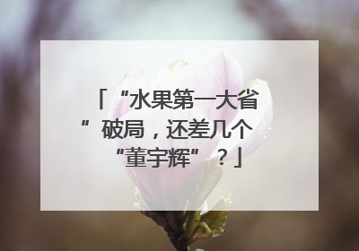 “水果第一大省”破局，还差几个“董宇辉”？