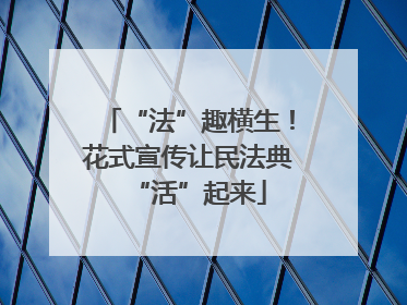 “法”趣横生！花式宣传让民法典“活”起来
