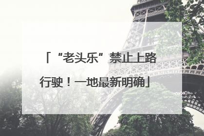 “老头乐”禁止上路行驶！一地最新明确