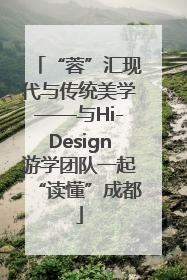 “蓉”汇现代与传统美学——与Hi-Design游学团队一起“读懂”成都