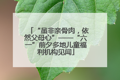 “虽非亲骨肉，依然父母心”——“六一”前夕多地儿童福利机构见闻