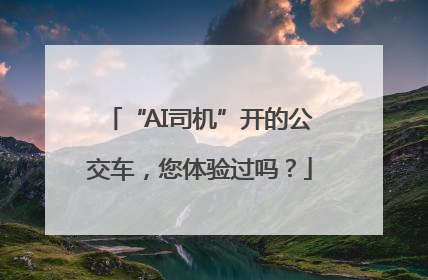 “AI司机”开的公交车，您体验过吗？