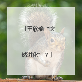 王欣瑜“突然进化”？