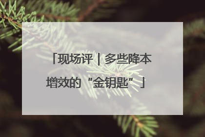 现场评｜多些降本增效的“金钥匙”