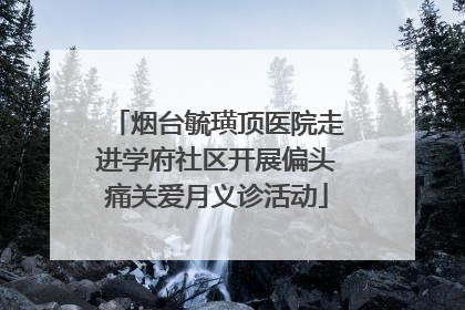 烟台毓璜顶医院走进学府社区开展偏头痛关爱月义诊活动