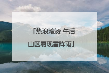 热浪滚烫 午后山区易现雷阵雨