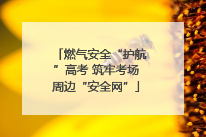 燃气安全“护航”高考 筑牢考场周边“安全网”