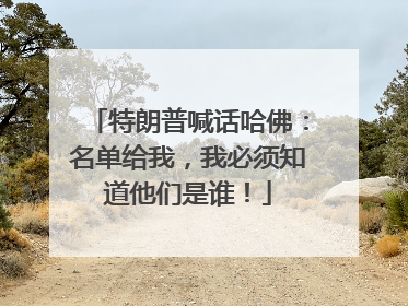 特朗普喊话哈佛：名单给我，我必须知道他们是谁！