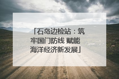 石岛边检站：筑牢国门防线 赋能海洋经济新发展