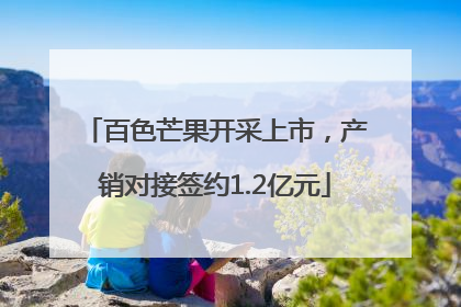 百色芒果开采上市，产销对接签约1.2亿元