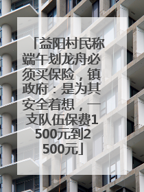 益阳村民称端午划龙舟必须买保险，镇政府：是为其安全着想，一支队伍保费1500元到2500元