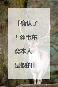 确认了！@韦东奕本人 是假的