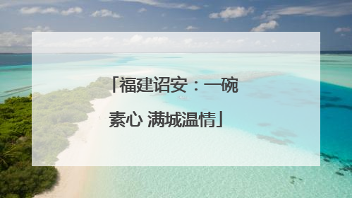 福建诏安：一碗素心 满城温情