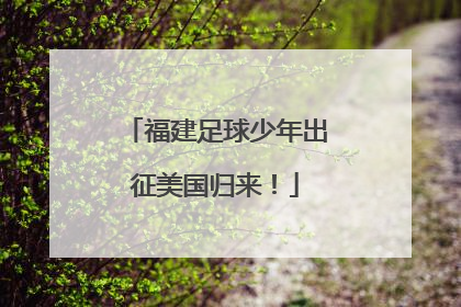 福建足球少年出征美国归来！