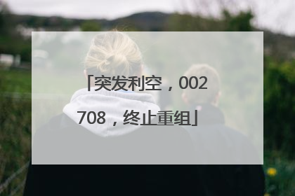 突发利空，002708，终止重组