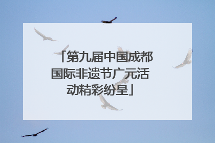 第九届中国成都国际非遗节广元活动精彩纷呈
