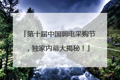 第十届中国弱电采购节，独家内幕大揭秘！