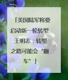 美国陆军将要启动新一轮转型 王明志：转型之路可能会“翻车”