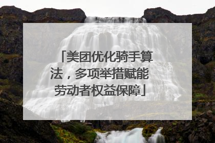 美团优化骑手算法，多项举措赋能劳动者权益保障