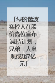 绿的谐波实控人在股价高位宣布减持计划，兄弟二人套现或超7亿元