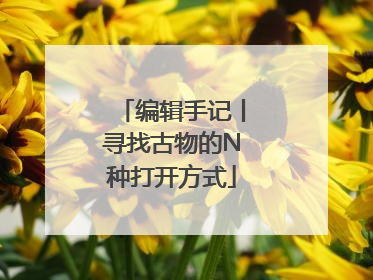 编辑手记丨寻找古物的N种打开方式