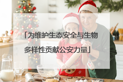为维护生态安全与生物多样性贡献公安力量