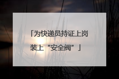 为快递员持证上岗装上“安全阀”