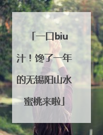 一口biu汁！馋了一年的无锡阳山水蜜桃来啦