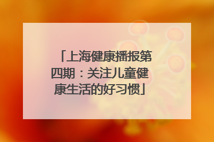 上海健康播报第四期：关注儿童健康生活的好习惯