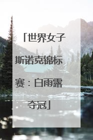 世界女子斯诺克锦标赛：白雨露夺冠