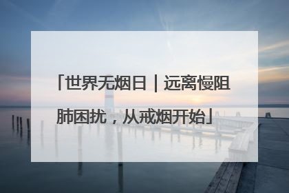 世界无烟日｜远离慢阻肺困扰，从戒烟开始