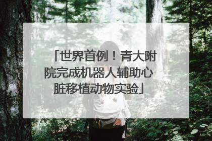世界首例！青大附院完成机器人辅助心脏移植动物实验