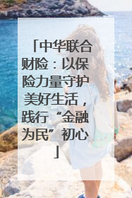 中华联合财险：以保险力量守护美好生活，践行“金融为民”初心