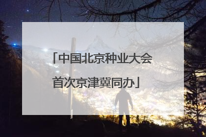 中国北京种业大会首次京津冀同办