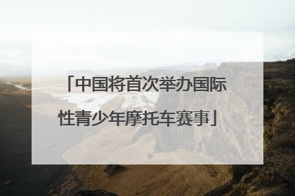 中国将首次举办国际性青少年摩托车赛事
