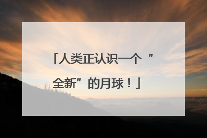 人类正认识一个“全新”的月球！