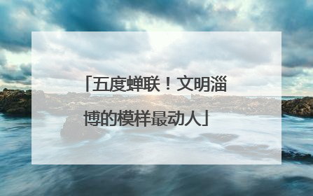 五度蝉联！文明淄博的模样最动人