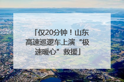 仅20分钟！山东高速巡逻车上演“极速暖心”救援
