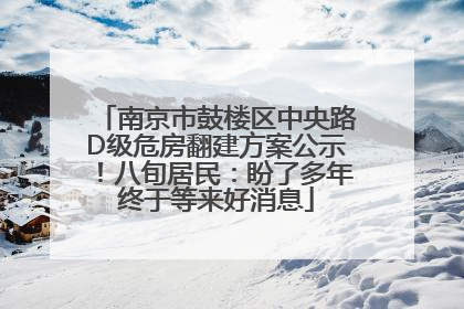 南京市鼓楼区中央路D级危房翻建方案公示！八旬居民：盼了多年终于等来好消息