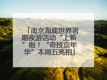 南京海底世界暑期夜游活动“上新”啦！“奇技嘉年华”本周五亮相