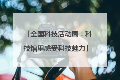 全国科技活动周：科技馆里感受科技魅力