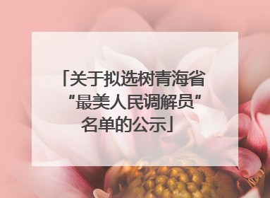 关于拟选树青海省“最美人民调解员” 名单的公示