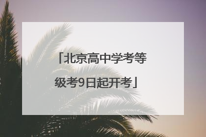 北京高中学考等级考9日起开考