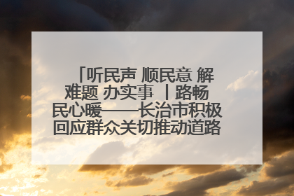听民声 顺民意 解难题 办实事 丨路畅民心暖——长治市积极回应群众关切推动道路交通优化升级