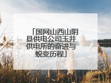 国网山西山阴县供电公司玉井供电所的奋进与蜕变历程